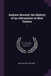 Andrew Deverel; the History of an Adventurer in New Guinea: 1