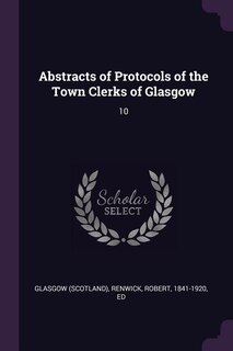 Abstracts of Protocols of the Town Clerks of Glasgow: 10