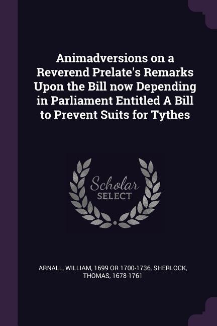 Couverture_Animadversions on a Reverend Prelate's Remarks Upon the Bill now Depending in Parliament Entitled A Bill to Prevent Suits for Tythes