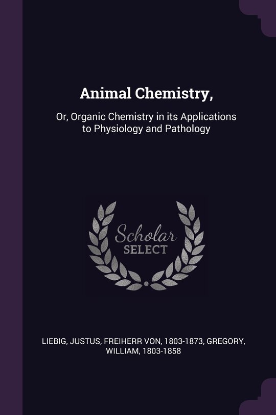 Animal Chemistry,: Or, Organic Chemistry in its Applications to Physiology and Pathology