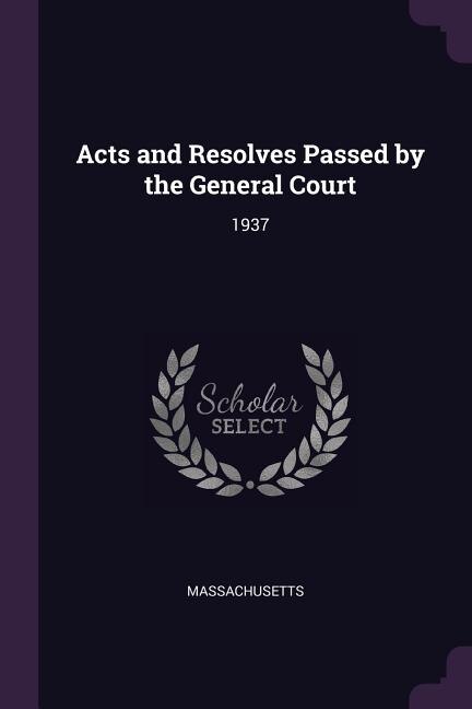 Acts and Resolves Passed by the General Court: 1937