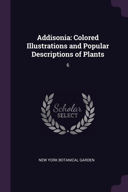 Addisonia: Colored Illustrations and Popular Descriptions of Plants: 6