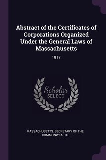 Abstract of the Certificates of Corporations Organized Under the General Laws of Massachusetts: 1917