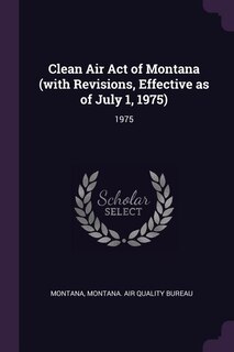 Clean Air Act of Montana (with Revisions, Effective as of July 1, 1975): 1975