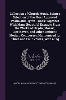 Front cover_Collection of Church Music, Being a Selection of the Most Approved Psalm and Hymn Tunes; Together With Many Beautiful Extracts From the Works of Haydn, Mozart, Beethoven, and Other Eminent Modern Composers. Harmonized for Three and Four Voices, With a Fig
