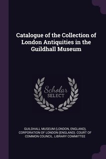 Front cover_Catalogue of the Collection of London Antiquities in the Guildhall Museum