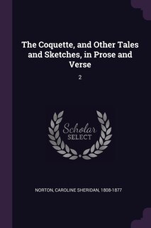 The Coquette, and Other Tales and Sketches, in Prose and Verse: 2