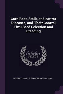 Front cover_Corn Root, Stalk, and ear rot Diseases, and Their Control Thru Seed Selection and Breeding