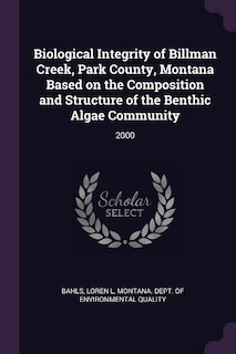 Biological Integrity of Billman Creek, Park County, Montana Based on the Composition and Structure of the Benthic Algae Community: 2000