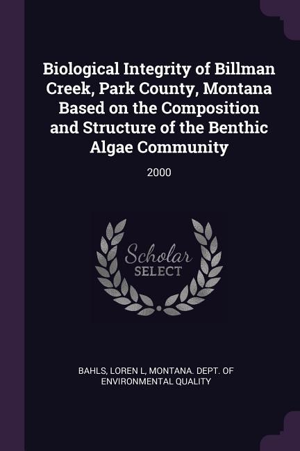 Biological Integrity of Billman Creek, Park County, Montana Based on the Composition and Structure of the Benthic Algae Community: 2000