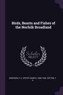 Birds, Beasts and Fishes of the Norfolk Broadland de P H. 1856-1936 Emerson