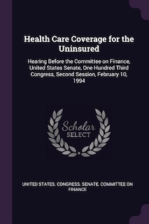 Health Care Coverage for the Uninsured: Hearing Before the Committee on Finance, United States Senate, One Hundred Third Congress, Second S