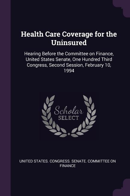 Health Care Coverage for the Uninsured: Hearing Before the Committee on Finance, United States Senate, One Hundred Third Congress, Second S