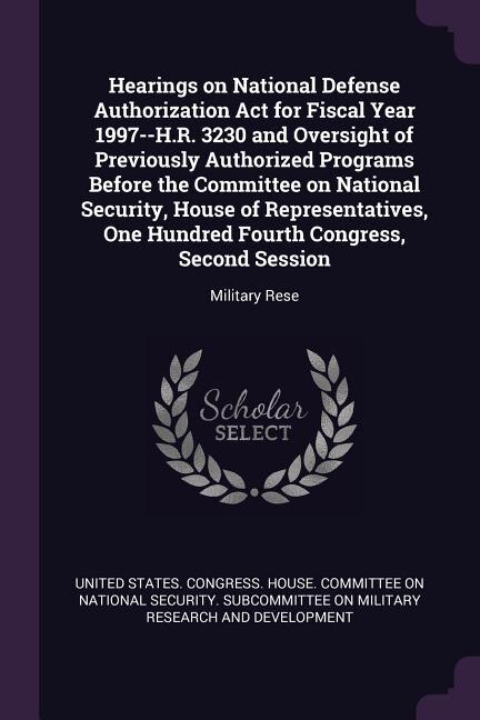 Hearings on National Defense Authorization Act for Fiscal Year 1997--H.R. 3230 and Oversight of Previously Authorized Programs Before the Committee on National Security, House of Representatives, One Hundred Fourth Congress, Second Session: Military Rese