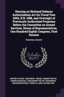 Front cover_Hearing on National Defense Authorization Act for Fiscal Year 2004, H.R. 1588, and Oversight of Previously Authorized Programs Before the Committee on Armed Services, House of Representatives, One Hundred Eighth Congress, First Session