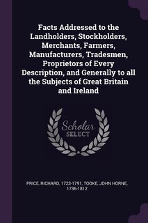 Front cover_Facts Addressed to the Landholders, Stockholders, Merchants, Farmers, Manufacturers, Tradesmen, Proprietors of Every Description, and Generally to all the Subjects of Great Britain and Ireland
