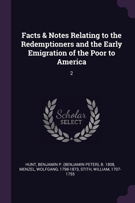 Facts & Notes Relating to the Redemptioners and the Early Emigration of the Poor to America: 2