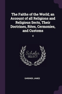 Front cover_The Faiths of the World; an Account of all Religions and Religious Sects, Their Doctrines, Rites, Cermonies, and Customs