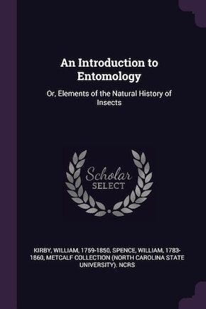 An Introduction to Entomology: Or, Elements of the Natural History of Insects