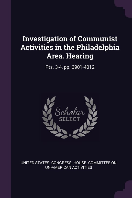 Investigation of Communist Activities in the Philadelphia Area. Hearing: Pts. 3-4, pp. 3901-4012