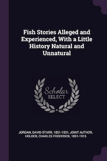 Fish Stories Alleged and Experienced, With a Little History Natural and Unnatural