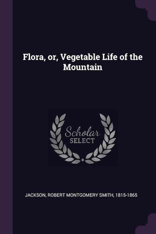 Front cover_Flora, or, Vegetable Life of the Mountain