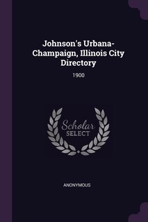 Johnson's Urbana-Champaign, Illinois City Directory: 1900