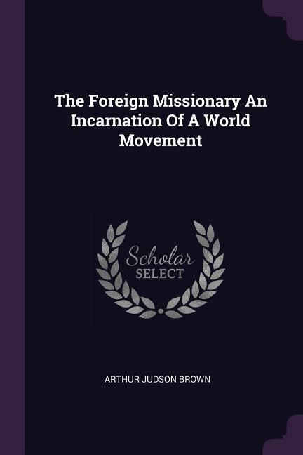 Front cover_The Foreign Missionary An Incarnation Of A World Movement