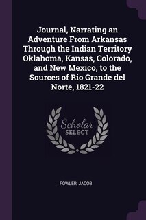 Couverture_Journal, Narrating an Adventure From Arkansas Through the Indian Territory Oklahoma, Kansas, Colorado, and New Mexico, to the Sources of Rio Grande del Norte, 1821-22