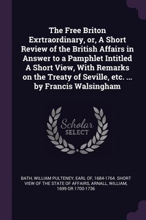 Front cover_The Free Briton Exrtraordinary, or, A Short Review of the British Affairs in Answer to a Pamphlet Intitled A Short View, With Remarks on the Treaty of Seville, etc. ... by Francis Walsingham