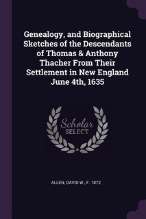 Couverture_Genealogy, and Biographical Sketches of the Descendants of Thomas & Anthony Thacher From Their Settlement in New England June 4th, 1635