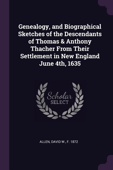 Couverture_Genealogy, and Biographical Sketches of the Descendants of Thomas & Anthony Thacher From Their Settlement in New England June 4th, 1635