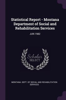 Statistical Report - Montana Department of Social and Rehabilitation Services: JUN 1982