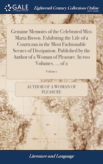 Front cover_Genuine Memoirs of the Celebrated Miss Maria Brown. Exhibiting the Life of a Courtezan in the Most Fashionable Scenes of Dissipation. Published by the Author of a Woman of Pleasure. In two Volumes. ... of 2; Volume 1