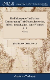 Couverture_The Philosophy of the Passions; Demonstrating Their Nature, Properties, Effects, use and Abuse. In two Volumes. of 2; Volume 2