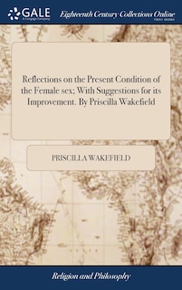 Front cover_Reflections on the Present Condition of the Female sex; With Suggestions for its Improvement. By Priscilla Wakefield