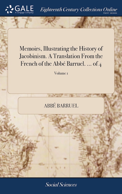 Memoirs, Illustrating the History of Jacobinism. A Translation From the French of the Abbé Barruel. ... of 4; Volume 1