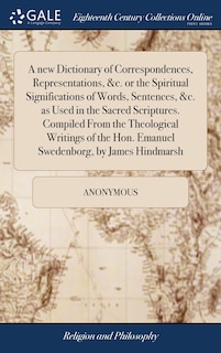Front cover_A new Dictionary of Correspondences, Representations, &c. or the Spiritual Significations of Words, Sentences, &c. as Used in the Sacred Scriptures. Compiled From the Theological Writings of the Hon. Emanuel Swedenborg, by James Hindmarsh