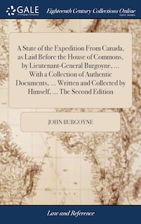 Front cover_A State of the Expedition From Canada, as Laid Before the House of Commons, by Lieutenant-General Burgoyne, ... With a Collection of Authentic Documents, ... Written and Collected by Himself, ... The Second Edition