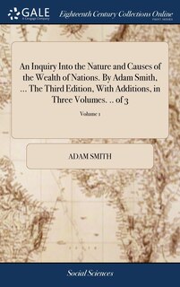 Couverture_An Inquiry Into the Nature and Causes of the Wealth of Nations. By Adam Smith, ... The Third Edition, With Additions, in Three Volumes. .. of 3; Volume 1