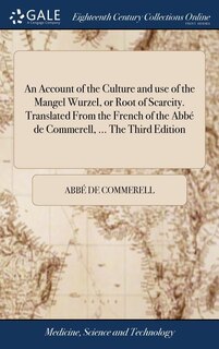Front cover_An Account of the Culture and use of the Mangel Wurzel, or Root of Scarcity. Translated From the French of the Abbé de Commerell, ... The Third Edition