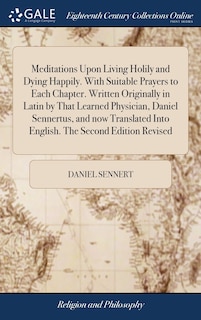 Front cover_Meditations Upon Living Holily and Dying Happily. With Suitable Prayers to Each Chapter. Written Originally in Latin by That Learned Physician, Daniel Sennertus, and now Translated Into English. The Second Edition Revised