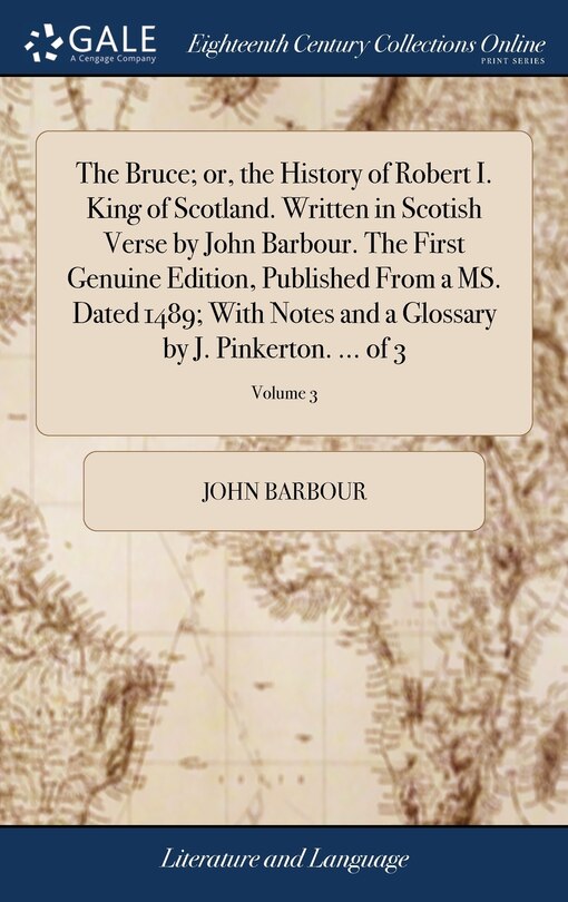 Front cover_The Bruce; or, the History of Robert I. King of Scotland. Written in Scotish Verse by John Barbour. The First Genuine Edition, Published From a MS. Dated 1489; With Notes and a Glossary by J. Pinkerton. ... of 3; Volume 3