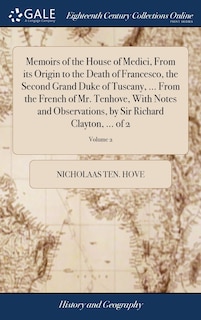 Couverture_Memoirs of the House of Medici, From its Origin to the Death of Francesco, the Second Grand Duke of Tuscany, ... From the French of Mr. Tenhove, With Notes and Observations, by Sir Richard Clayton, ... of 2; Volume 2