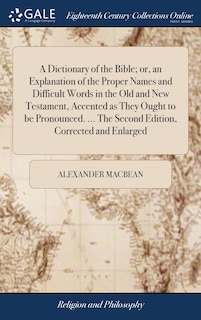 Couverture_A Dictionary of the Bible; or, an Explanation of the Proper Names and Difficult Words in the Old and New Testament, Accented as They Ought to be Pronounced. ... The Second Edition, Corrected and Enlarged