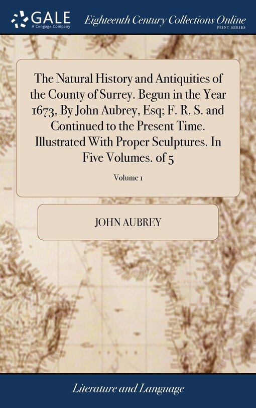 Front cover_The Natural History and Antiquities of the County of Surrey. Begun in the Year 1673, By John Aubrey, Esq; F. R. S. and Continued to the Present Time. Illustrated With Proper Sculptures. In Five Volumes. of 5; Volume 1