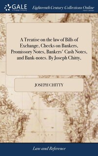 Couverture_A Treatise on the law of Bills of Exchange, Checks on Bankers, Promissory Notes, Bankers' Cash Notes, and Bank-notes. By Joseph Chitty,