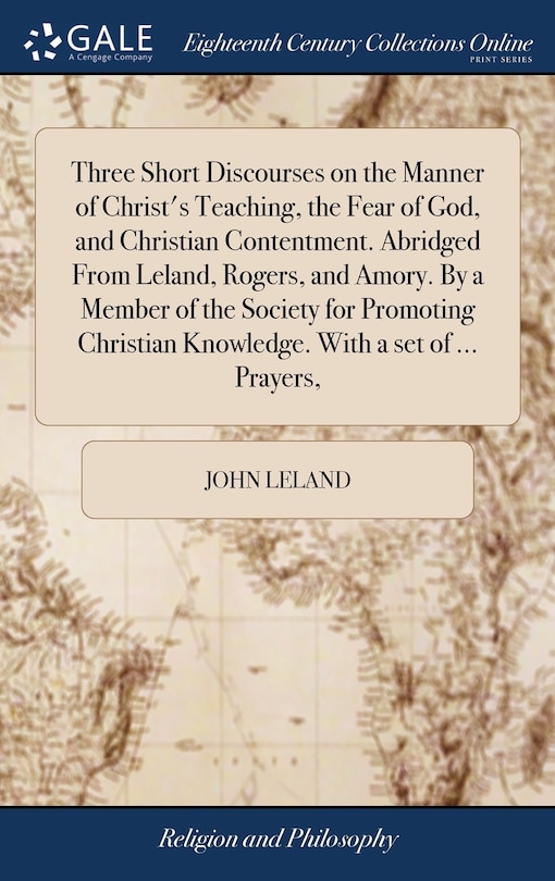 Couverture_Three Short Discourses on the Manner of Christ's Teaching, the Fear of God, and Christian Contentment. Abridged From Leland, Rogers, and Amory. By a Member of the Society for Promoting Christian Knowledge. With a set of ... Prayers,