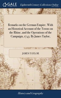 Front cover_Remarks on the German Empire. With an Historical Account of the Towns on the Rhine, and the Operations of the Campaign, 1743. By James Taylor,