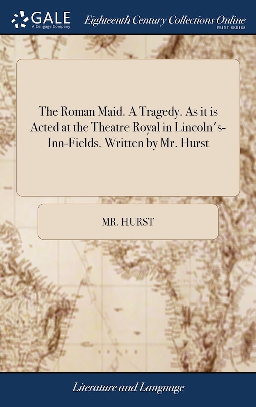 Couverture_The Roman Maid. A Tragedy. As it is Acted at the Theatre Royal in Lincoln's-Inn-Fields. Written by Mr. Hurst